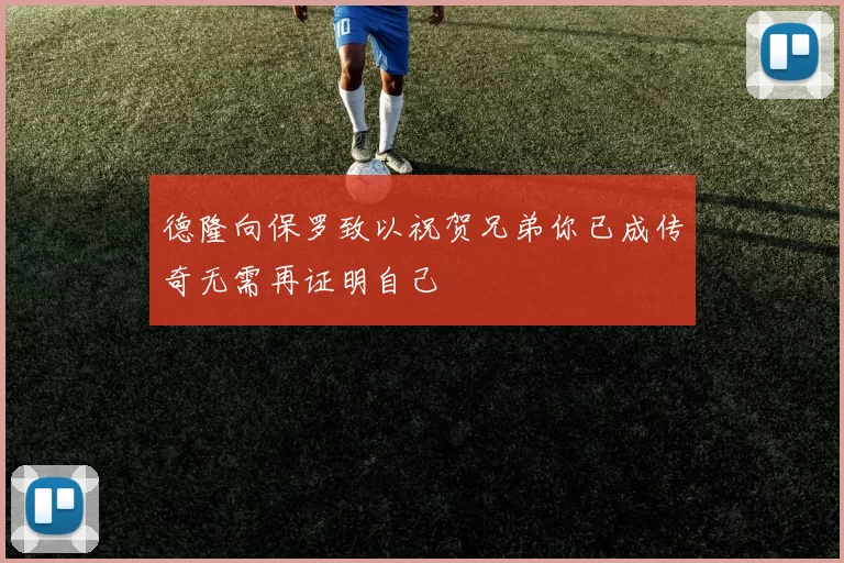 德隆向保罗致以祝贺兄弟你已成传奇无需再证明自己