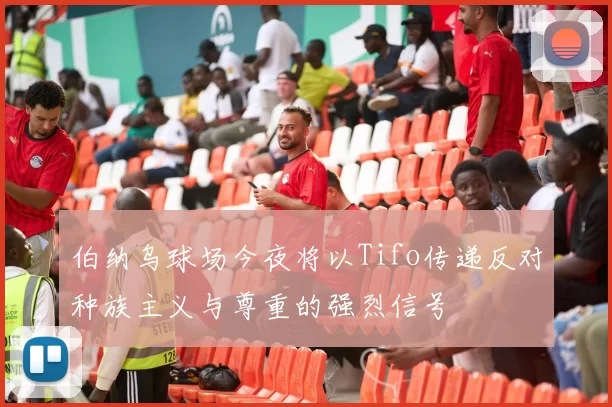 伯纳乌球场今夜将以Tifo传递反对种族主义与尊重的强烈信号